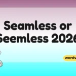 Seamless or Seemless