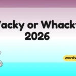 Wacky or Whacky